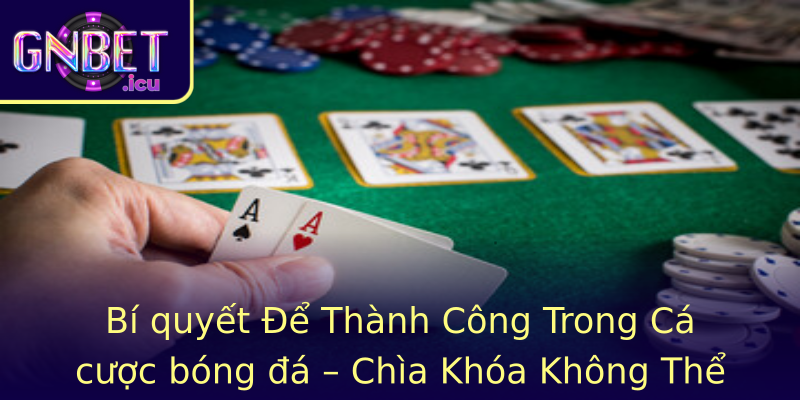 Bí quyết Để Thành Công Trong Cá cược bóng đá – Chìa Khóa Không Thể Bỏ Qua