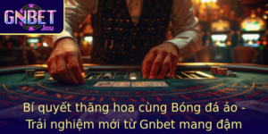 Bi Quyet Thang Hoa Cung Bong A Ao Trai Nghiem Moi Tu Gnbet Mang Am Cam Xuc