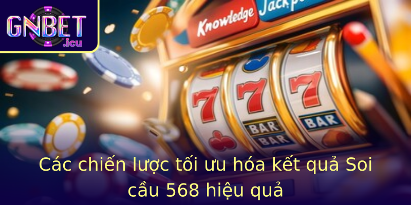 Các chiến lược tối ưu hóa kết quả Soi cầu 568 hiệu quả Các chiến lược tối ưu hóa kết quả Soi cầu 568 hiệu quả