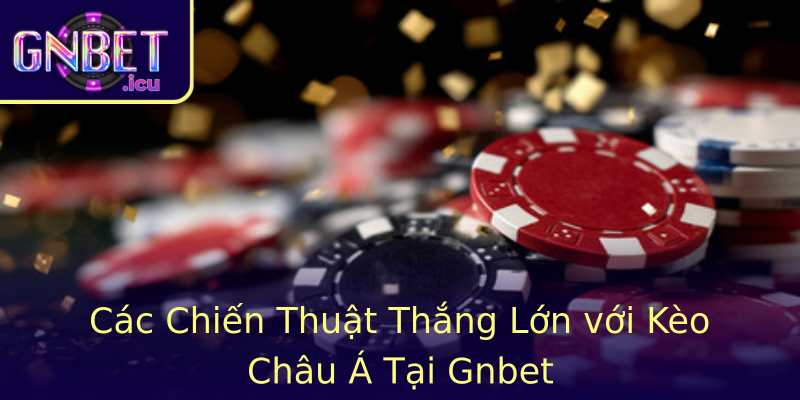 Các Chiến Thuật Thắng Lớn với Kèo Châu Á Tại Gnbet
