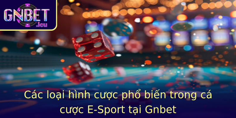 Các loại hình cược phổ biến trong cá cược E-Sport tại Gnbet