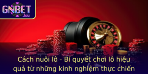 Cach Nuoi Lo Bi Quyet Choi Lo Hieu Qua Tu Nhung Kinh Nghiem Thuc Chien Cua Dan Choi Lon