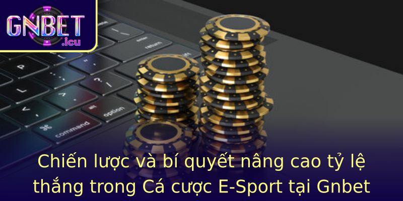Chiến lược và bí quyết nâng cao tỷ lệ thắng trong Cá cược E-Sport tại Gnbet