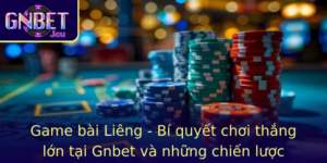 Game Bai Lieng Bi Quyet Choi Thang Lon Tai Gnbet Va Nhung Chien Luoc Inh Cao