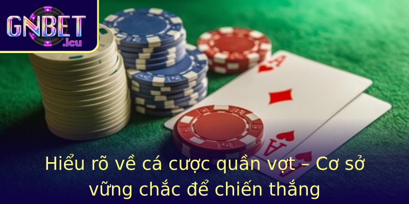 Hiểu rõ về cá cược quần vợt – Cơ sở vững chắc để chiến thắng