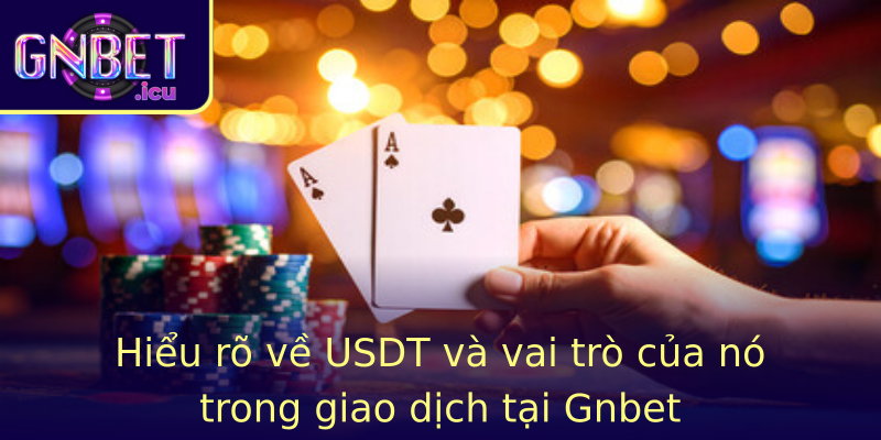 Hiểu rõ về USDT và vai trò của nó trong giao dịch tại Gnbet