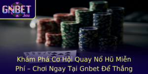 Kham Pha Co Hoi Quay No Hu Mien Phi Choi Ngay Tai Gnbet E Thang Lon Khong Ngo