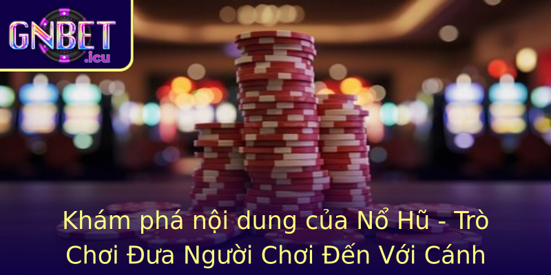 Khám phá nội dung của Nổ Hũ - Trò Chơi Đưa Người Chơi Đến Với Cánh Cửa Thịnh Vượng
