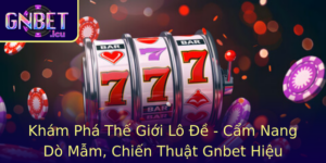 Kham Pha The Gioi Lo E Cam Nang Do Mam Chien Thuat Gnbet Hieu Qua