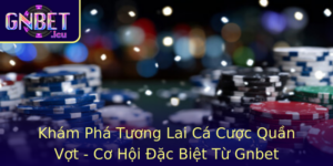 Kham Pha Tuong Lai Ca Cuoc Quan Vot Co Hoi Ac Biet Tu Gnbet