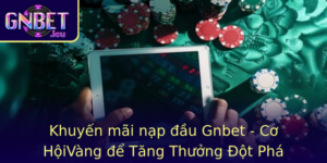 Khuyen Mai Nap Au Gnbet Co Hoivang E Tang Thuong Ot Pha Trong Cac Tro Choi Casino Truc Tuyen