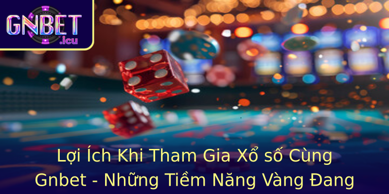 Loi Ich Khi Tham Gia Strongxo Sostrong Cung Stronggnbetstrong Nhung Tiem Nang Vang Ang Cho On