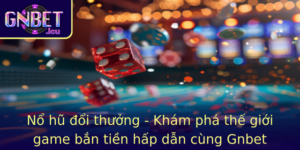 No Hu Oi Thuong Kham Pha The Gioi Game Ban Tien Hap Dan Cung Gnbet