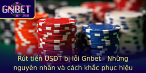 Rut Tien Usdt Bi Loi Gnbet Nhung Nguyen Nhan Va Cach Khac Phuc Hieu Qua Nhat