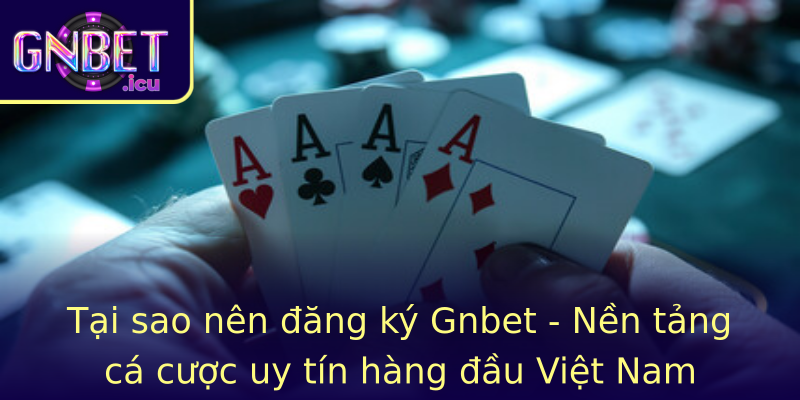 Tại sao nên đăng ký Gnbet - Nền tảng cá cược uy tín hàng đầu Việt Nam