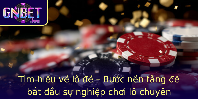 Tìm hiểu về lô đề – Bước nền tảng để bắt đầu sự nghiệp chơi lô chuyên nghiệp Tìm hiểu về lô đề – Bước nền tảng để bắt đầu sự nghiệp chơi lô chuyên nghiệp