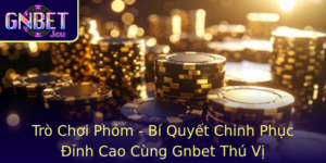Tro Choi Phom Bi Quyet Chinh Phuc Inh Cao Cung Gnbet Thu Vi